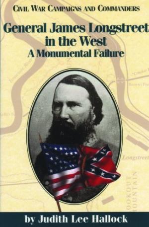 General James Longstreet in the West: A Monumental Failure by Judith L. Hallock