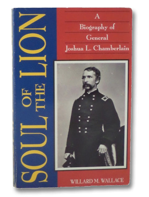 Soul of the Lion: A Biography of General Joshua L. Chamberlain by Willard M. Wallace