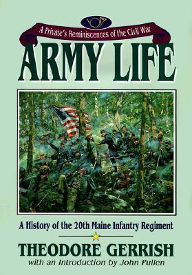 Army Life: A History of the 20th Maine Infantry Regiment by Theodore Gerrish