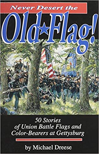 Never Desert the Old Flag!: 50 Stories of Union Battle Flags and Color-Bearers at Gettysburg by Michael Dreese