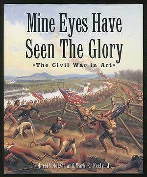 Mine Eyes Have Seen the Glory: The Civil War in Art by Harold Holzer and Mark E Neely Jr.